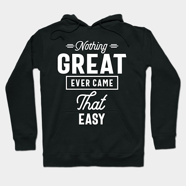 Nothing Great Ever Came That Easy Motivation Gift Hoodie by cidolopez